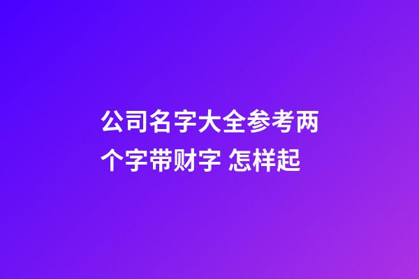 公司名字大全参考两个字带财字 怎样起-第1张-公司起名-玄机派
